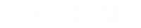 T FOR ALL